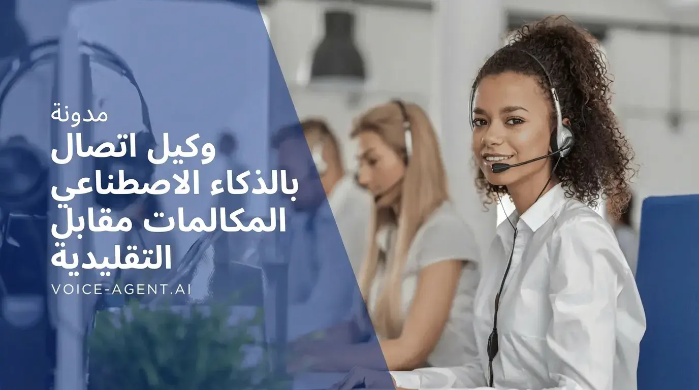 وكيل المكالمات الذكي مقابل المكالمات التقليدية: ثورة التواصل مع العملاء