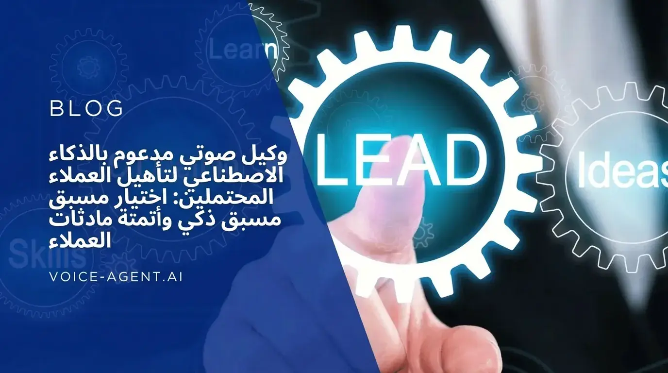 وكيل صوت ذكي لتأهيل العملاء المحتملين: الفرز الذكي وأتمتة محادثات العملاء