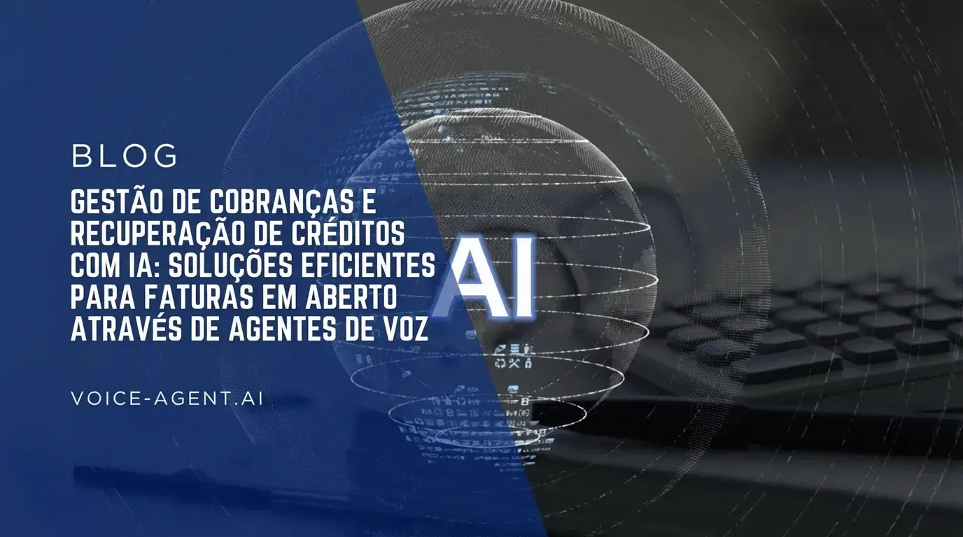 Cobrança e gestão de recebíveis com IA: Soluções eficientes para faturas em aberto através de agentes de voz